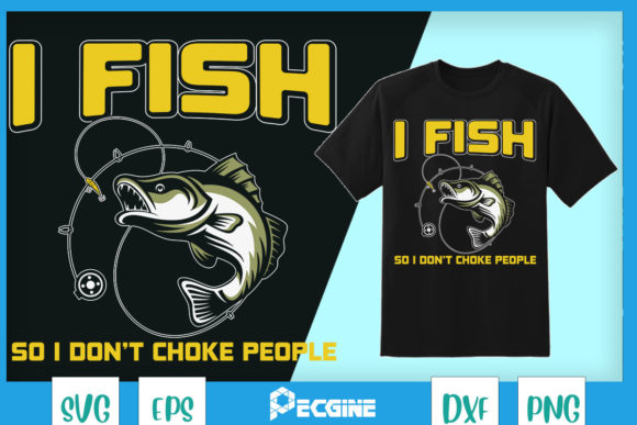 I Fish So I Don’t Choke People