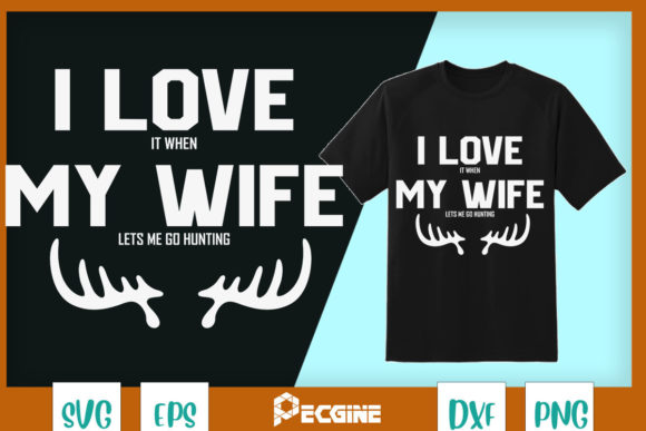 I Love When My Wife Lets Me Go Hunting
